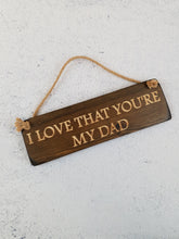 Load image into Gallery viewer, Personalised Gifts For Him - Hanging Sign - I Love That You&#39;re My Dad