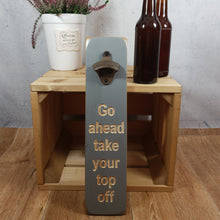 Load image into Gallery viewer, Bottle Opener - Go ahead and take your top off - Personalised Gift