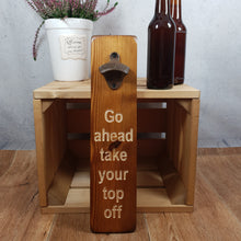 Load image into Gallery viewer, Bottle Opener - Go ahead and take your top off - Personalised Gift