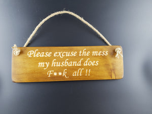 Hanging sign- Please excuse the mess my husband does f**k all !!