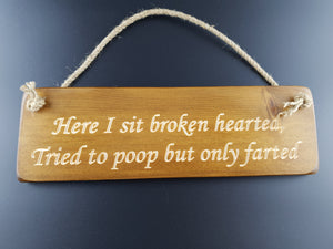 Hanging sign- Here i sit broken hearted, Tried to poop but only farted!