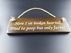 Hanging sign- Here i sit broken hearted, Tried to poop but only farted!
