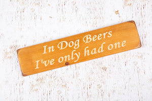 Personalised Gifts For Men - Wooden Signs - "In Dog Beers I've Only Had One"
